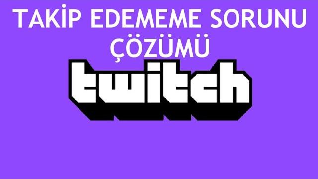 Twitch Takip Edememe Sorunu Çözümü