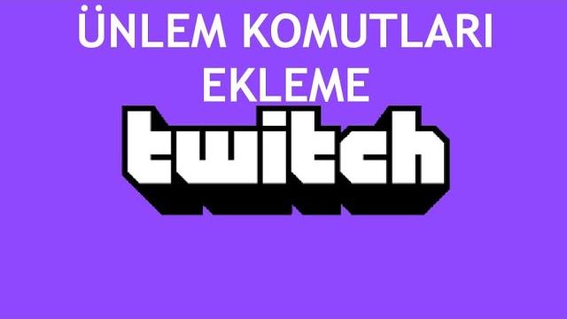 Twitch Ünlem Komutları Ekleme Nasıl Yapılır?