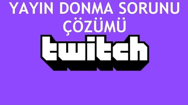 Twitch Yayın Donma Sorunu Çözümü