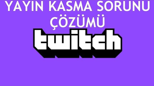 Twitch Yayın Kasma Sorunu Çözümü