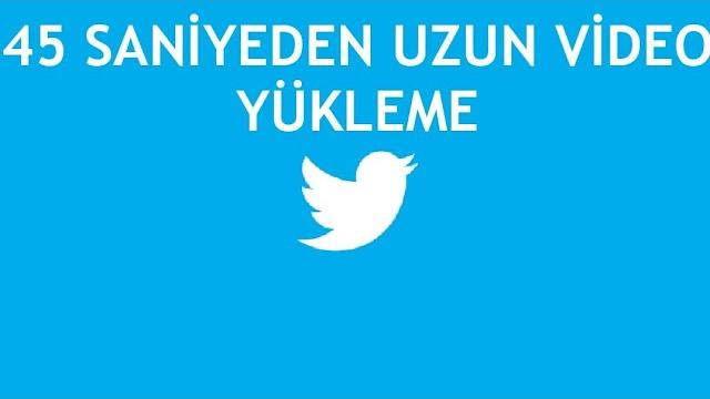 Twitter 45 Saniyeden Uzun Video Yükleme