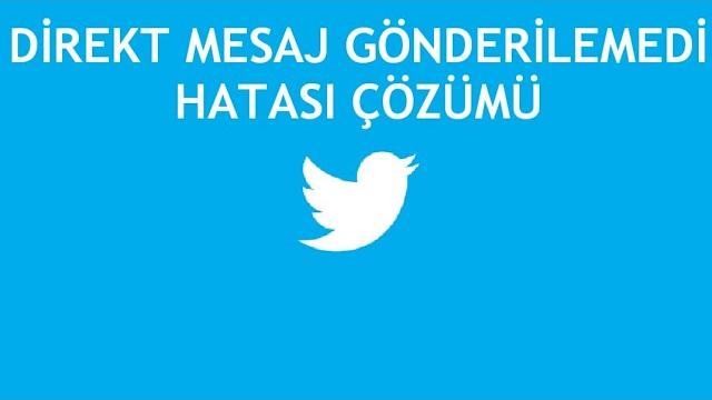 Twitter Direkt Mesaj Gönderilemedi Hatası Çözümü