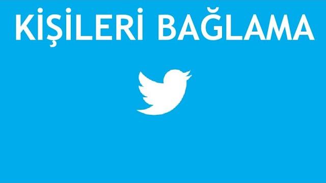 Twitter Kişileri Bağlama Nasıl Yapılır?