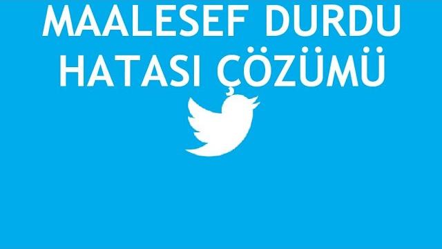Twitter Maalesef Durdu Hatası Çözümü