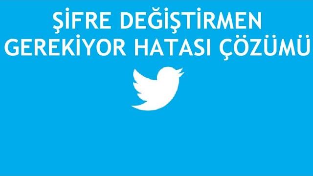 Twitter Şifre Değiştirmen Gerekiyor Hatası Çözümü
