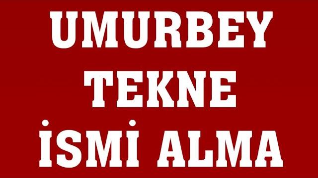 Umurbey Tekne İsmi Alma Nasıl Yapılır?