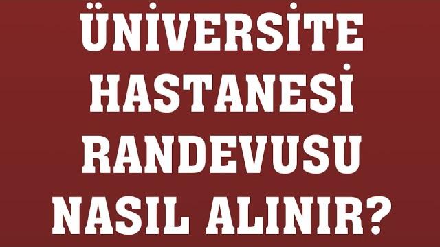 Üniversite Hastanesi Randevusu Nasıl Alınır? Randevu Alma