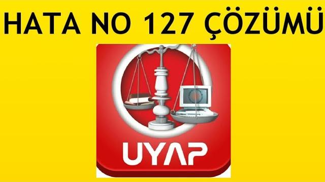 Uyap Hata No : 127 Sorunu Çözümü