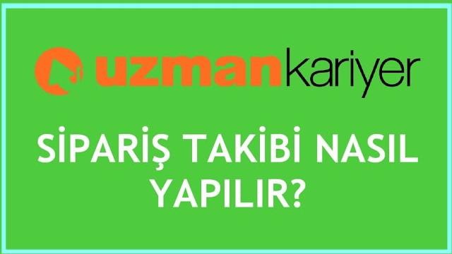 Uzman Kariyer Sipariş Takibi Nasıl Yapılır?