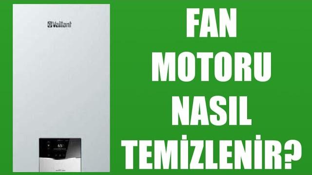 Vaillant Kombi Fan Motoru Nasıl Temizlenir?