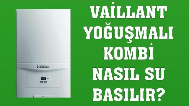 Vaillant Yoğuşmalı Kombi Su Basma Nasıl Yapılır?
