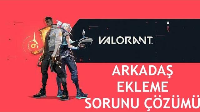 Valorant Arkadaş Ekleme Sorunu Çözümü
