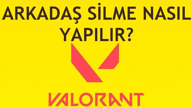Valorant Arkadaş Silme Nasıl Yapılır?