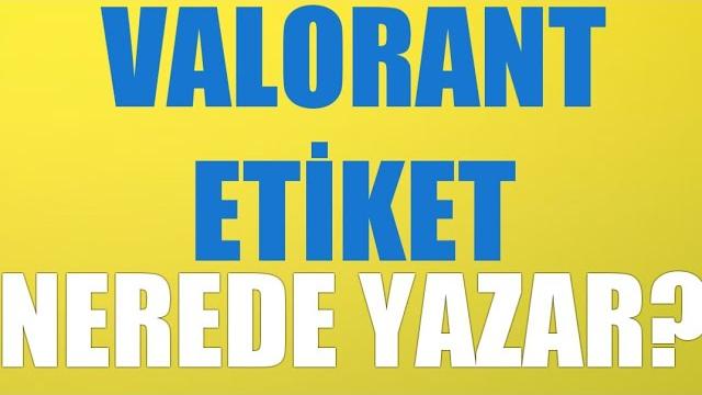 Valorant Etiket Nerede Yazar?