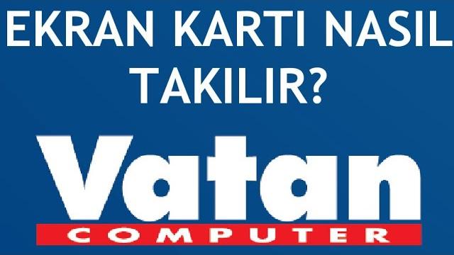 Vatan Bilgisayar Ekran Kartı Takma Nasıl Yapılır?