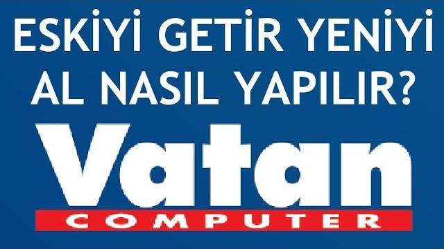 Vatan Bilgisayar Eskiyi Getir Yeniyi Al Nasıl Yapılır?