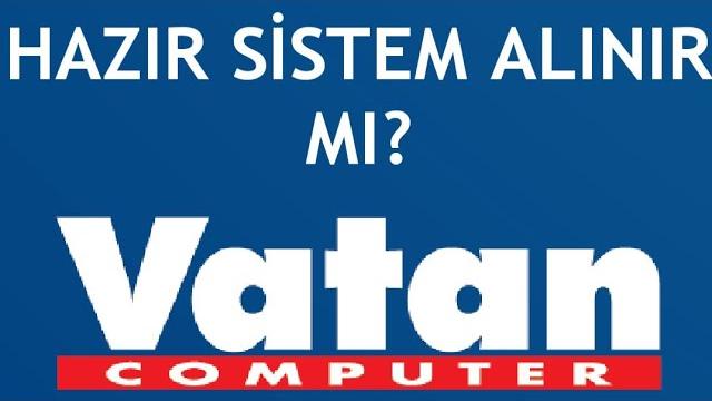 Vatan Bilgisayar Hazır Sistem Alınır Mı?