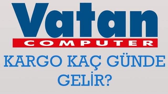 Vatan Bilgisayar Kargo Kaç Günde Gelir?