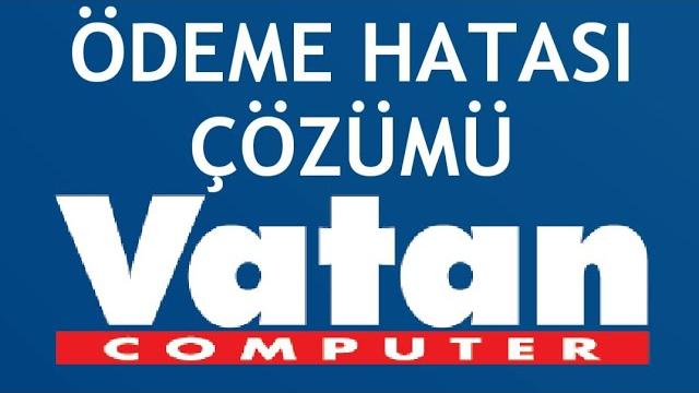 Vatan Bilgisayar Ödeme Hatası Çözümü