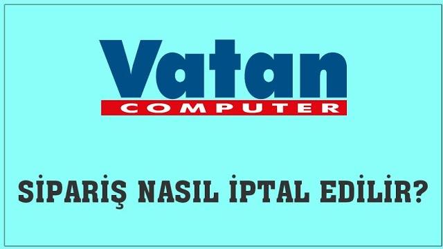 Vatan Bilgisayar Sipariş Nasıl İptal Edilir? Sipariş İptal Etme