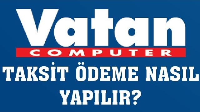 Vatan Bilgisayar Taksit Ödeme Nasıl Yapılır?