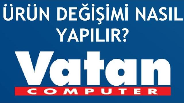 Vatan Bilgisayar Ürün Değişimi Nasıl Yapılır?