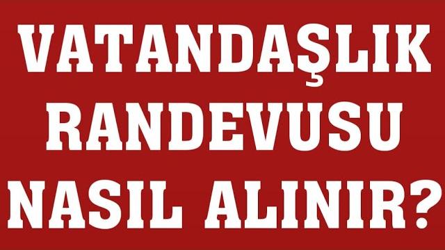 Vatandaşlık Randevusu Nasıl Alınır? Randevu Alma