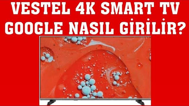 Vestel 4K Smart TV Google Nasıl Girilir? Google Nasıl Açılır?