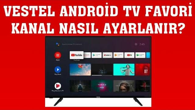 Vestel Android TV Favori Kanal Ayarlama Nasıl Yapılır?