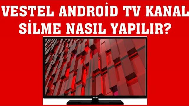 Vestel Android TV Kanal Silme Nasıl Yapılır?