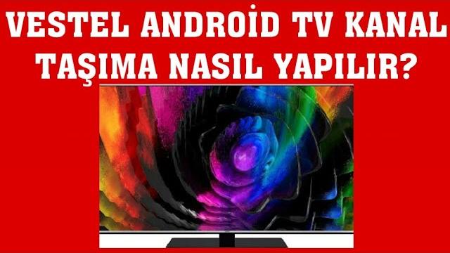 Vestel Android TV Kanal Taşıma Nasıl Yapılır?