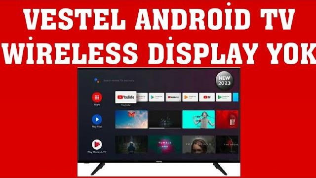Vestel Android TV Wireless Display Yok Ne Yapmalıyım?