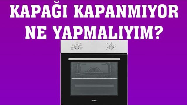 Vestel Fırın Kapağı Kapanmıyor Ne Yapmalıyım?