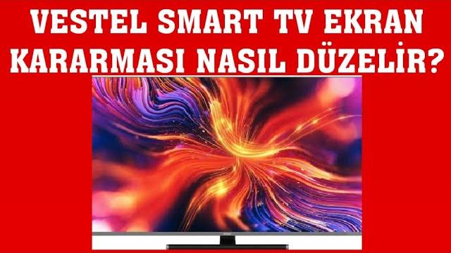 Vestel Smart TV Ekran Kararması Nasıl Düzelir?