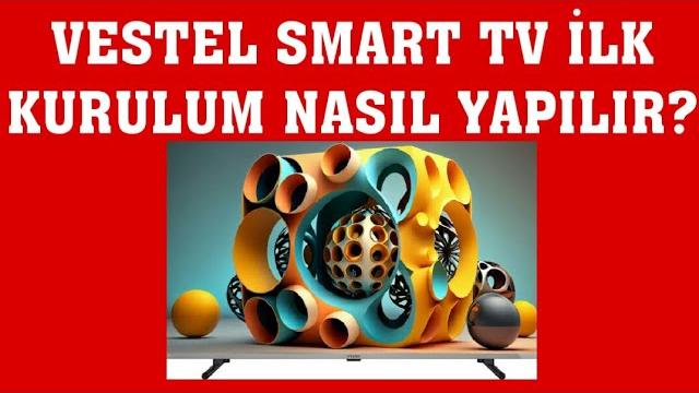 Vestel Smart TV İlk Kurulum Nasıl Yapılır?