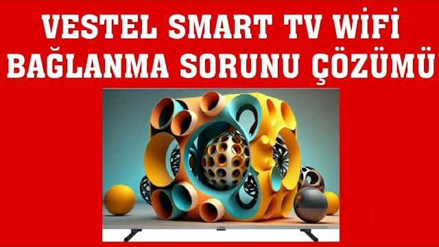 Vestel Smart TV Wifi Bağlanma Sorunu Çözümü