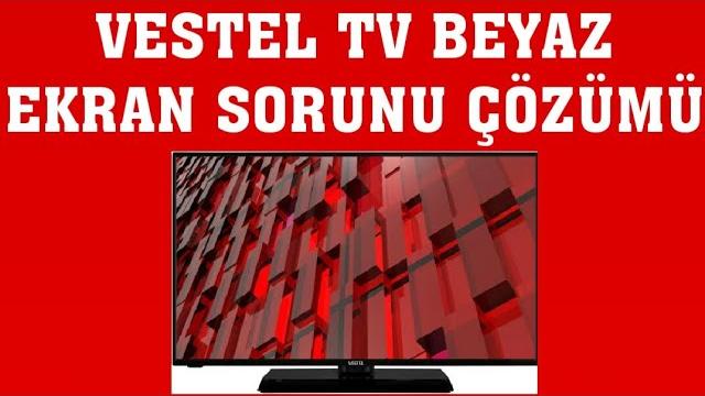 Vestel TV Beyaz Ekran Sorunu Çözümü