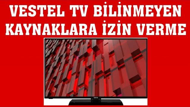 Vestel TV Bilinmeyen Kaynaklara İzin Verme Nasıl Yapılır?