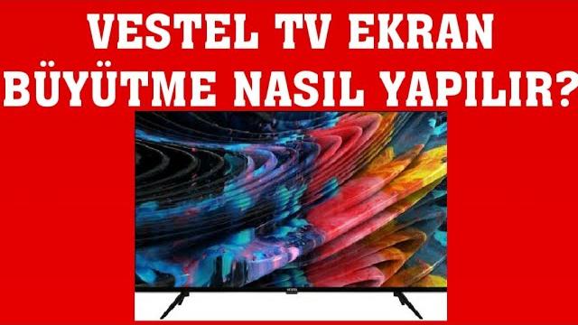 Vestel TV Ekran Büyütme Nasıl Yapılır?