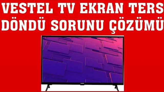Vestel TV Ekran Ters Döndü Sorunu Çözümü
