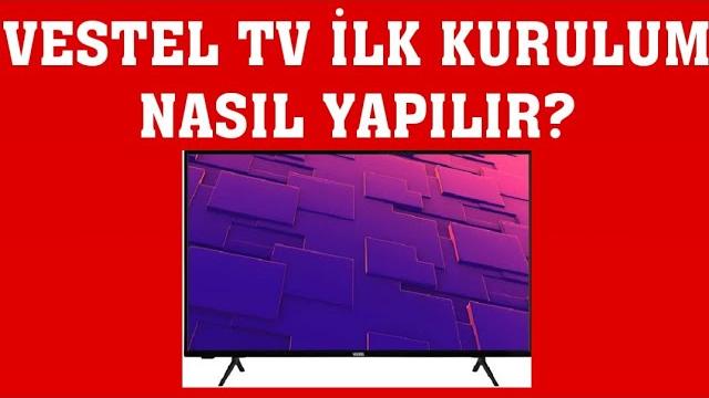 Vestel TV İlk Kurulum Nasıl Yapılır?