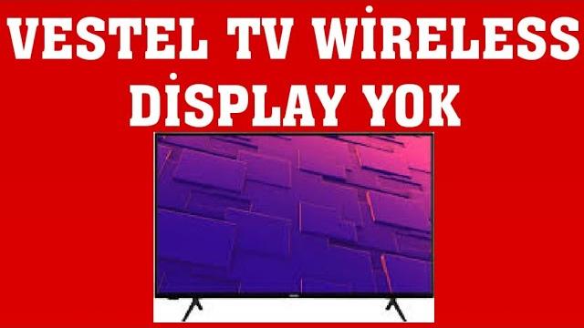 Vestel TV Wireless Display Yok Ne Yapmalıyım?