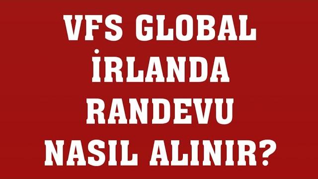 VFS Global İrlanda Randevu Nasıl Alınır? Randevu Alma