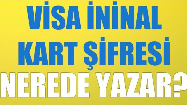 Visa İninal Kart Şifresi Nerede Yazar?