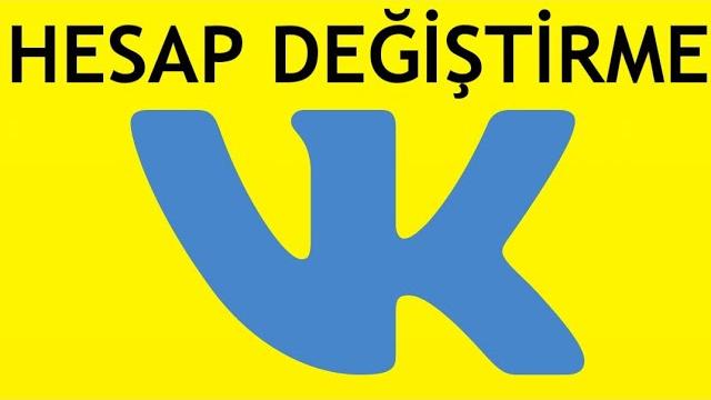 Vk Hesap Değiştirme Nasıl Yapılır?