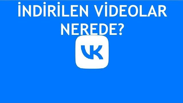 VK İndirilen Videolar Nerede?