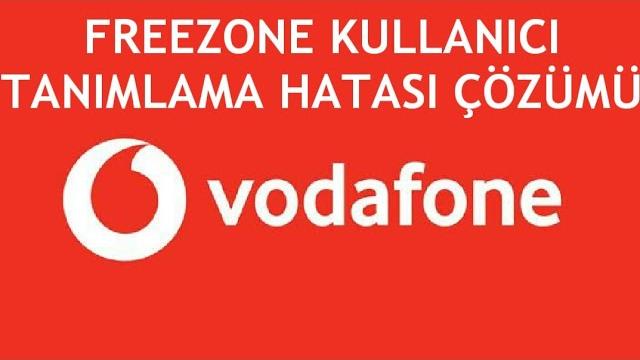 Vodafone Freezone Kullanıcı Tanımlama Hatası Çözümü