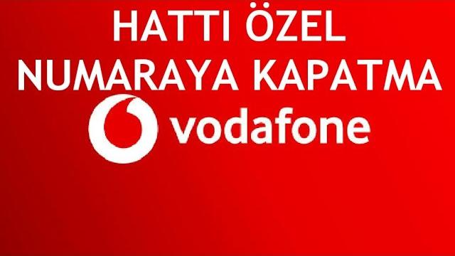 Vodafone Hattı Özel Numaraya Kapatma