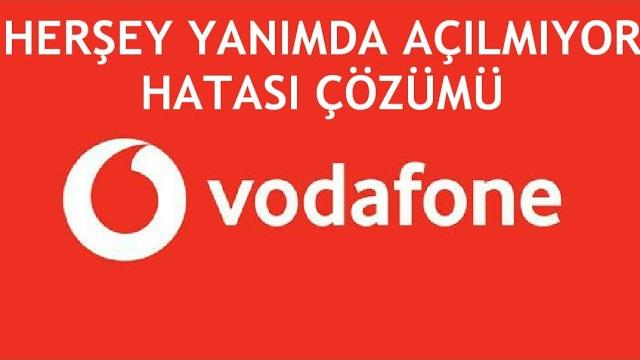 Vodafone Herşey Yanımda Açılmıyor Hatası Çözümü
