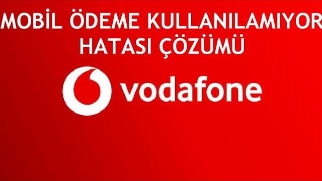 Vodafone Mobil Ödeme Kullanılamıyor Hatası Çözümü